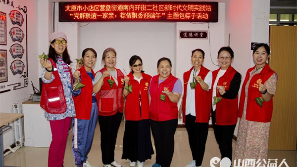 端午节到来之际,太原市小店区营盘街道南内环街二社区开展特色包粽子活动社区工作人员居民群众积极参加